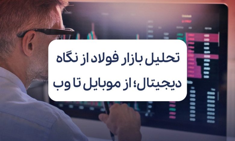 تحلیل بازار فولاد از نگاه دیجیتال: از موبایل تا وب