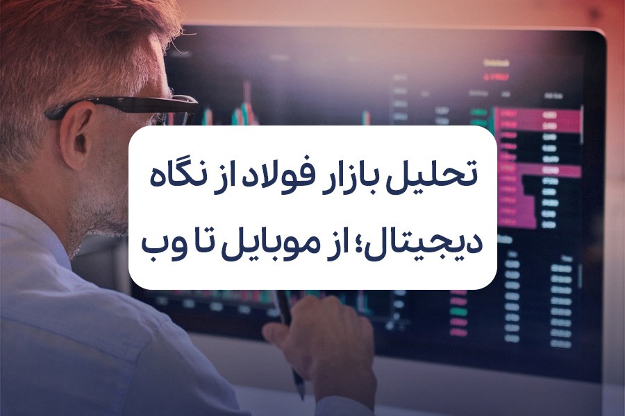 تحلیل بازار فولاد از نگاه دیجیتال: از موبایل تا وب
