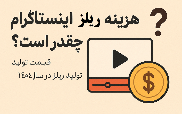 هزینه ساخت ریلز اینستاگرام چقدر است؟ بررسی واقعی قیمت تولید ریلز در سال ۱۴۰۴